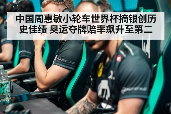 中国周惠敏小轮车世界杯摘银创历史佳绩 奥运夺牌赔率飙升至第二